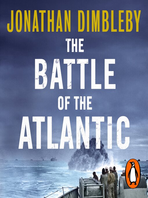 Title details for The Battle of the Atlantic by Jonathan Dimbleby - Available